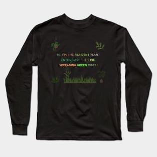 Hi, I'm the resident plant enthusiast – it's me, spreading green vibes! Long Sleeve T-Shirt